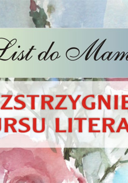 Rozstrzygnięcie konkursu literackiego ''List do Mamy''
